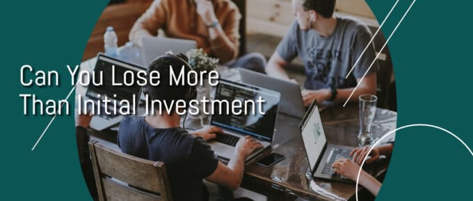Can You Lose More Than Initial Investment