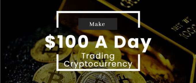 Make $100 A Day Trading Cryptocurrency