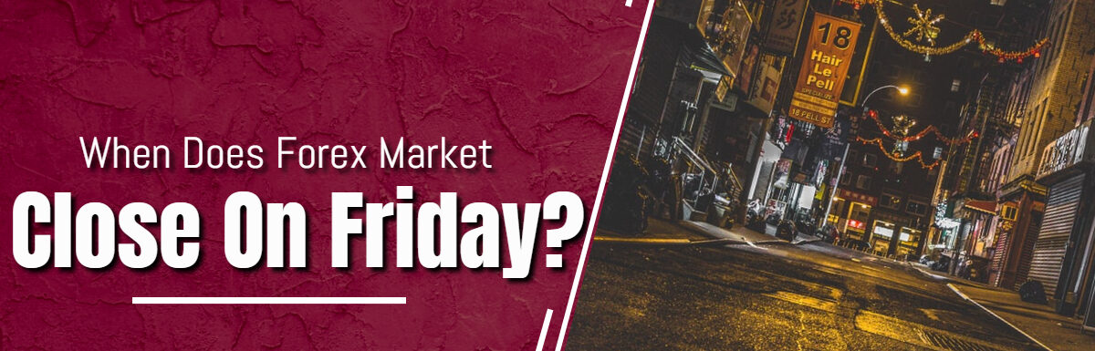 When Does Forex Market Close On Friday Closing Time In Different 