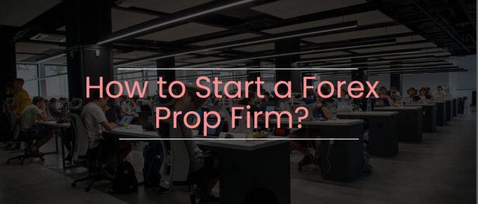 How to Start a Forex Prop Firm