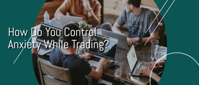 How Do You Control Anxiety While Trading